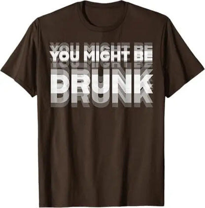 You Might Be Drunk T-Shirt